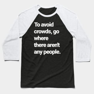 How to avoid crowds. Baseball T-Shirt